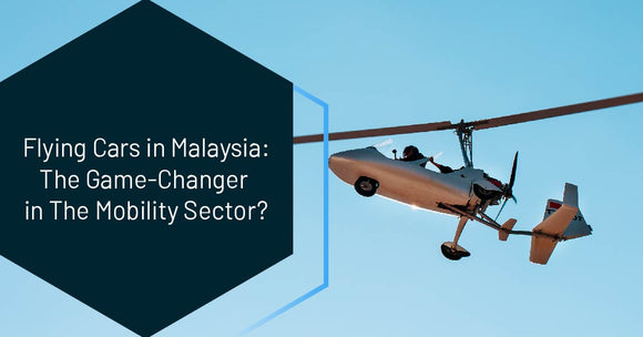 Flying Cars in Malaysia: The Game-Changer in The Mobility Sector?