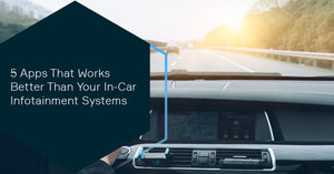 5 Apps That Works Better Than Your In-Car Infotainment Systems